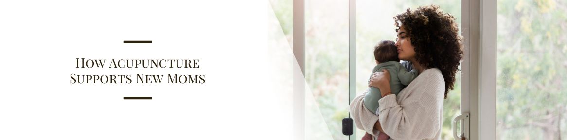 How Acupuncture Supports New Moms